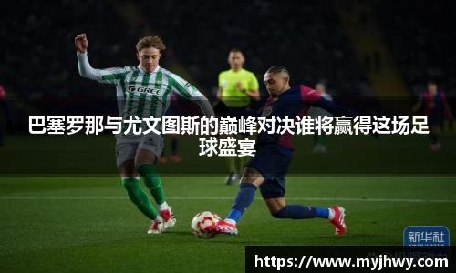 巴塞罗那与尤文图斯的巅峰对决谁将赢得这场足球盛宴